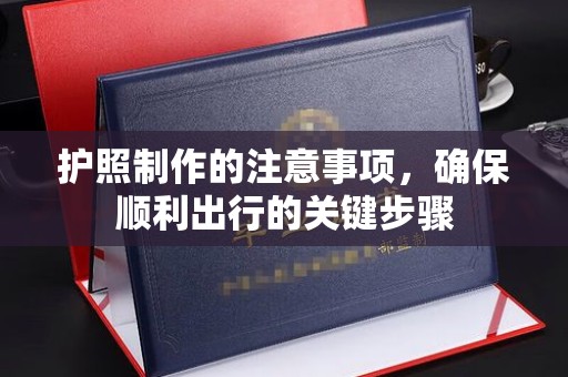 大岭山护照制作的注意事项，确保顺利出行的关键步骤