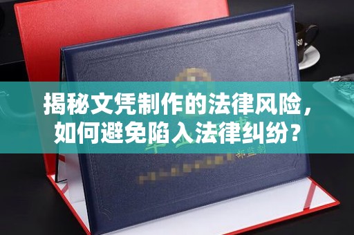 大岭山揭秘文凭制作的法律风险，如何避免陷入法律纠纷？