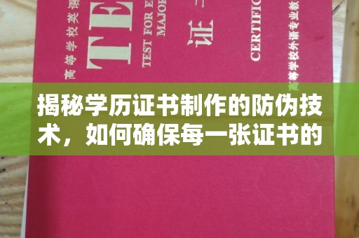 大岭山揭秘学历证书制作的防伪技术，如何确保每一张证书的真实性